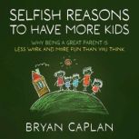 Selfish Reasons to Have More Kids, Bryan Caplan