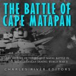 The Battle of Cape Matapan The Histo..., Charles River Editors