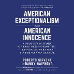 American Exceptionalism and American Innocence A People's History of Fake News--From The Revolutionary War to The War on Terror, Roberto Sirvent
