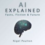 AI Explained Facts, Fiction and Futu..., Nigel Poulton