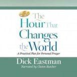 Hour That Changes the World, The A Practical Plan for Personal Prayer; 25th Anniversary Edition, Dick Eastman