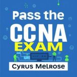 Pass the CCNA Exam Your Essential Gu..., Cyrus Melrose