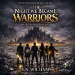 THE NIGHT WE BECAME WARRIORS, S N Williams
