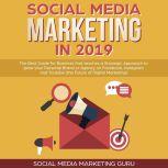 Social Media Marketing in 2019: The Best Guide for Business that teaches a Strategic Approach to grow your Personal Brand or Agency on Facebook, Instagram and Youtube (the Future of Digital Marketing), Social Media Marketing Guru