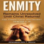 ENMITY Remains Unresolved Until Christ Returns! Past, Present, Future, Who Decides? Gen 3: 15, Athanasius-John T. Nkomo