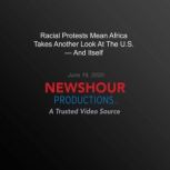 Racial Protests Mean Africa Takes Ano..., PBS NewsHour