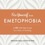Free Yourself from Emetophobia, Alexandra Keyes