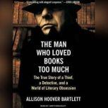 The Man Who Loved Books Too Much, Allison Hoover Bartlett