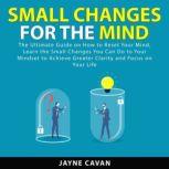 Small Changes for the Mind The Ultim..., Jayne Cavan
