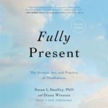 Fully Present The Science, Art, and Practice of Mindfulness, Susan L. Smalley