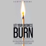 Let Your Business Burn, Scott Beebe