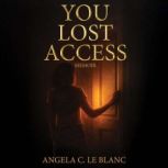 You Lost Access, Angela C. Le Blanc