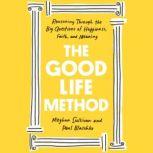 The Good Life Method Reasoning Through the Big Questions of Happiness, Faith, and Meaning, Meghan Sullivan
