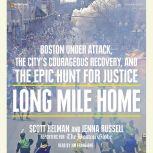 Long Mile Home Boston Under Attack, the City's Courageous Recovery, and the Epic Hunt for Justice, Scott Helman