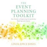 The Event Planning Toolkit Your Guide to Organizing Extraordinary Meetings and Events, Linda Joyce Jones