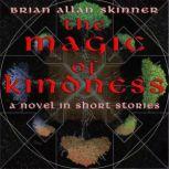 The Magic of Kindness A Novel in Short Stories, Brian Allan Skinner