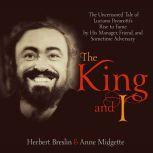 King and I, The The Uncensored Tale of Luciano Pavarotti's Rise to Fame by His Manager, Friend and Sometime Adversary, Anne Midgette
