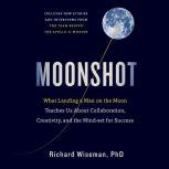 Moonshot What Landing a Man on the Moon Teaches Us About Collaboration, Creativity, and the Mindset for Success, Professor Richard Wiseman