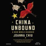 China Unbound A New World Disorder, Joanna Chiu