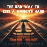The Bad Way to Kiss a Maidens Hand, Zhalyndia Michae WatsonBurks