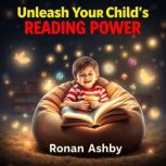 Unleash Your Childs Reading Power S..., Ronan Ashby