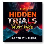 The Hidden Trials Every Leader Must F..., Jareth Winthrop