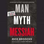 Man, Myth, Messiah Answering History's Greatest Question, Rice Broocks