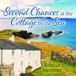 Second Chances at the Cottage by the ..., Rebecca Alexander