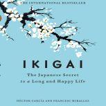 Ikigai The Japanese Secret to a Long and Happy Life, Hector Garcia