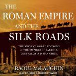 The Roman Empire and the Silk Routes The Ancient World Economy and the Empires of Parthia, Central Asia and Han China, Raoul McLaughlin