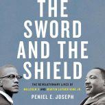 The Sword and the Shield The Revolutionary Lives of Malcolm X and Martin Luther King Jr., Peniel E. Joseph