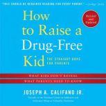 How to Raise a Drug-free Kid The Straight Dope for Parents, Joseph A. Califano Jr.