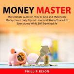 Money Master The Ultimate Guide on H..., Phillip Rixon