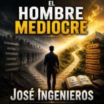 El Hombre Mediocre, Jose Ingenieros