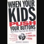 When Your Kids Push Your Buttons and ..., Bonnie Harris