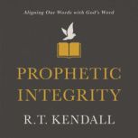 Prophetic Integrity Aligning Our Words with God's Word, R.T. Kendall