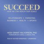 Succeed How We Can Reach Our Goals, Heidi Grant Halvorson, PhD