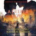 A Deeper Love Ghosts of the Shadow Market, Cassandra Clare