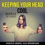 Keeping Your Head Cool Bundle, 2 in 1 Bundle Say Goodbye to Your Anger and Anger Management Skills, Horace Ember