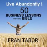 Live Abundantly! 50 Business Lessons ..., Fran Tabor