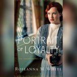 A Portrait of Loyalty, Roseanna M. White