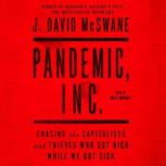 Pandemic, Inc. Chasing the Capitalists and Thieves Who Got Rich While We Got Sick, J. David McSwane