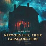 Nervous Ills, Their Cause and Cure, Boris Sidis