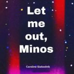 Let me out, Minos, Caroline Slebodnik