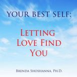 Your Best Self Letting Love Find You..., Brenda Shoshanna
