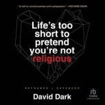 Lifes Too Short to Pretend Youre No..., David Dark