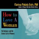 How to Love A Woman, Clarissa Pinkola Estes, Ph.D.