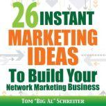 26 Instant Marketing Ideas To Build Your Network Marketing Business, Tom "Big Al" Schreiter