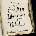 The BadAss Librarians of Timbuktu A..., Joshua Hammer