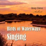 Birds of Waterways Singing, Greg Cetus